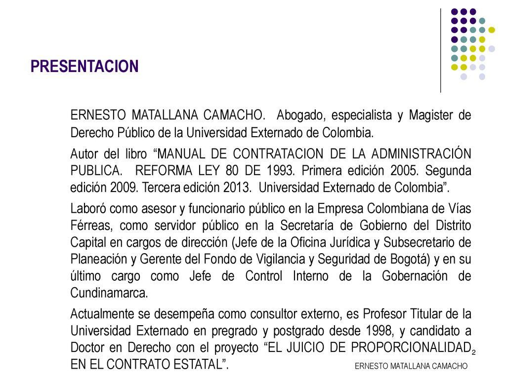 PRESENTACION ERNESTO MATALLANA CAMACHO. Abogado, especialista y Magister de Derecho Público de la Universidad Externado de Colombia.