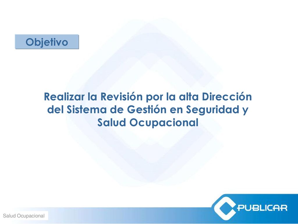Objetivo Realizar la Revisión por la alta Dirección del Sistema de Gestión en Seguridad y Salud Ocupacional.