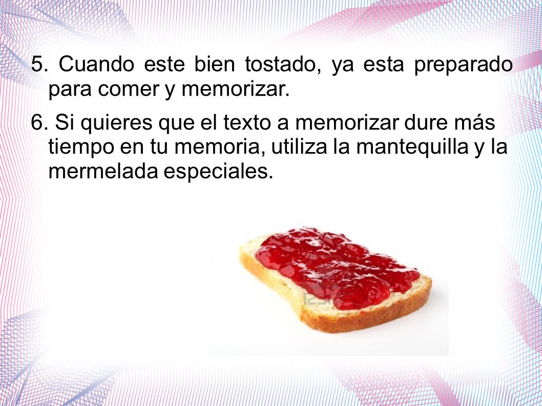 5. Cuando este bien tostado, ya esta preparado para comer y memorizar.
