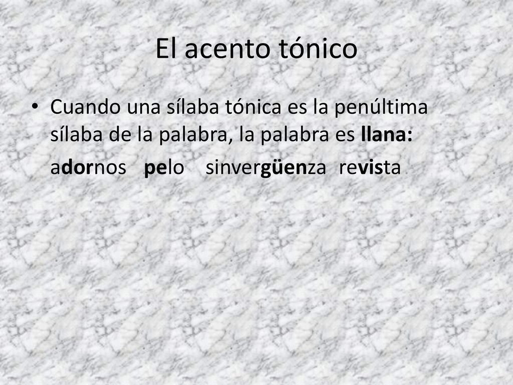 El acento tónico Cuando una sílaba tónica es la penúltima sílaba de la palabra, la palabra es llana: