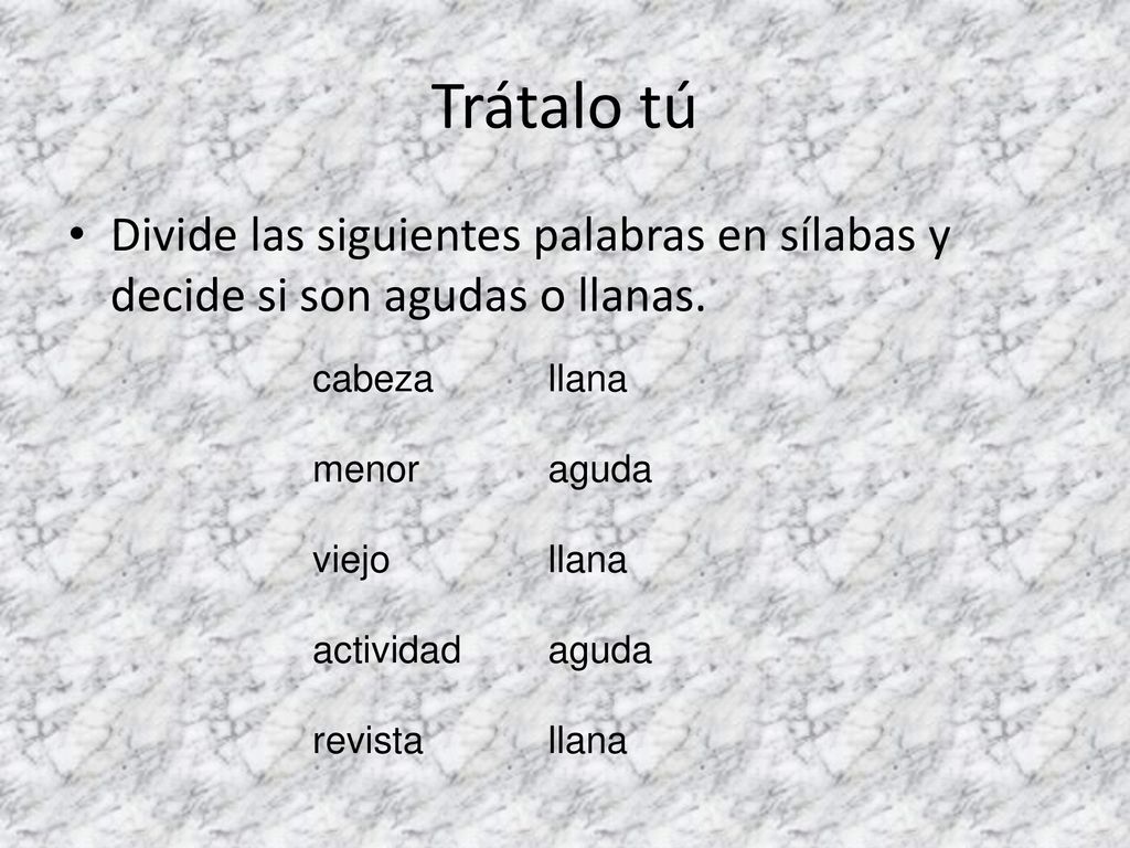 Trátalo tú Divide las siguientes palabras en sílabas y decide si son agudas o llanas. cabeza. menor.