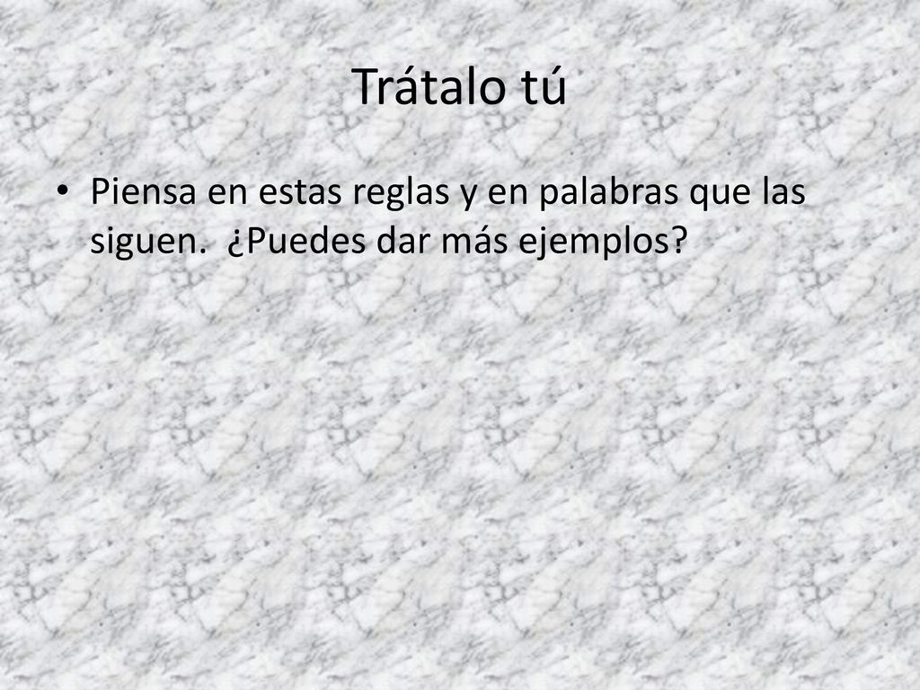 Trátalo tú Piensa en estas reglas y en palabras que las siguen. ¿Puedes dar más ejemplos