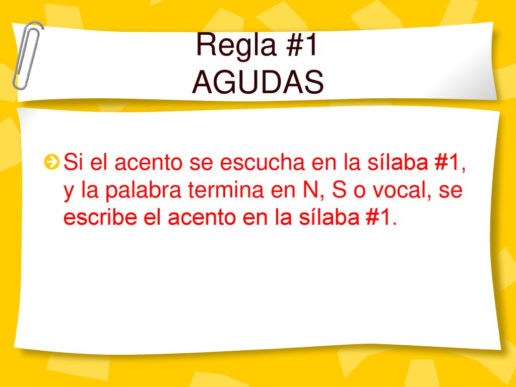 Regla #1 AGUDAS Si el acento se escucha en la sílaba #1, y la palabra termina en N, S o vocal, se escribe el acento en la sílaba #1.
