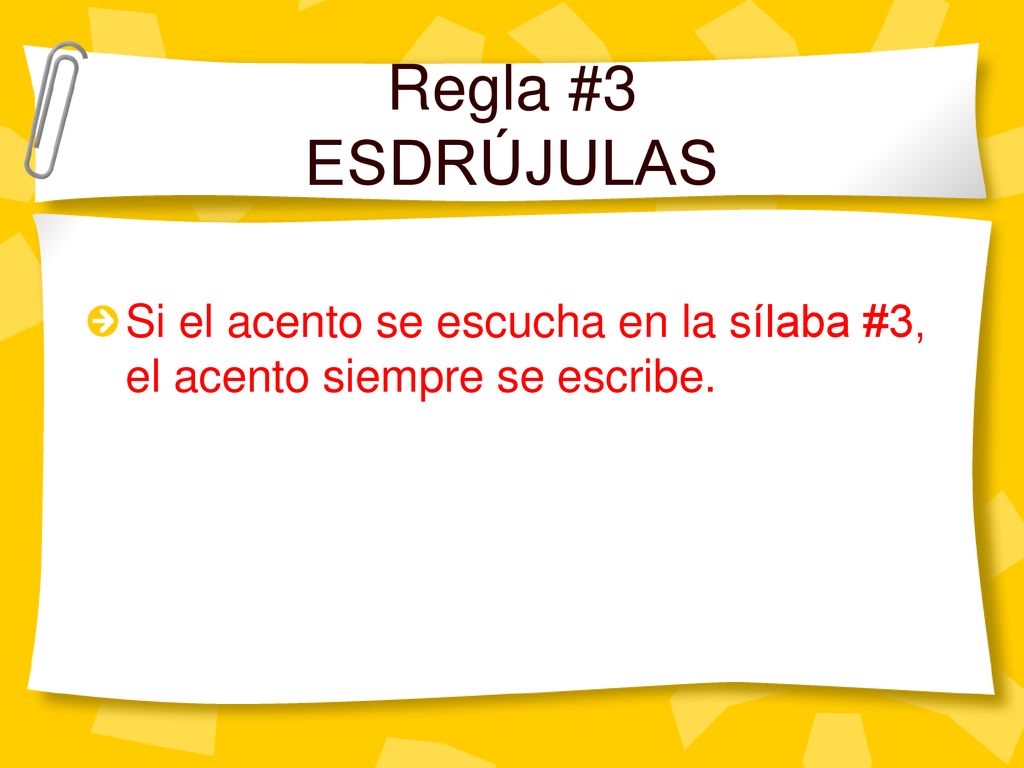 Regla #3 ESDRÚJULAS Si el acento se escucha en la sílaba #3, el acento siempre se escribe.