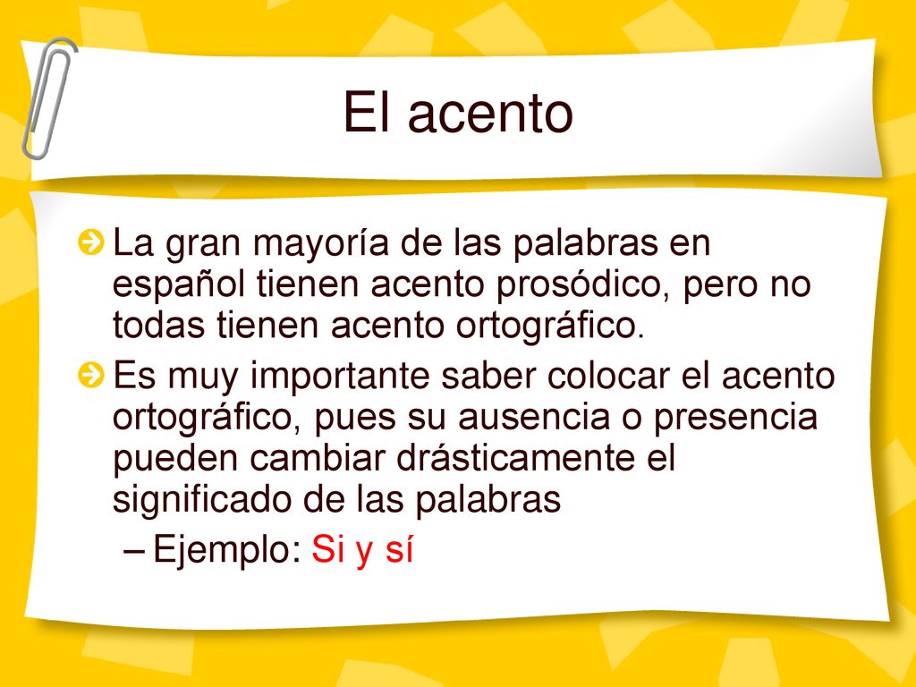 El acento La gran mayoría de las palabras en español tienen acento prosódico, pero no todas tienen acento ortográfico.
