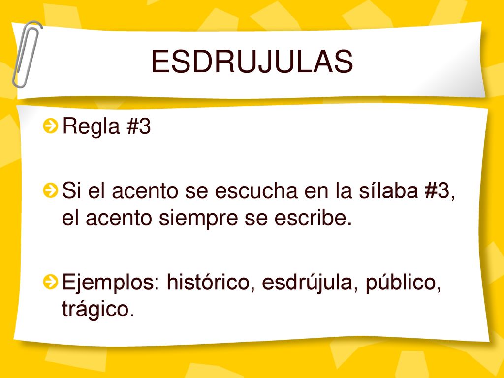 ESDRUJULAS Regla #3. Si el acento se escucha en la sílaba #3, el acento siempre se escribe.