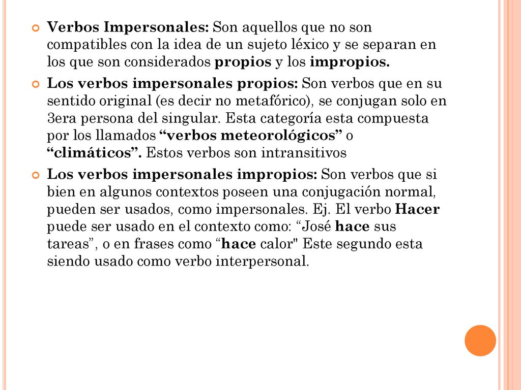 Verbos Impersonales: Son aquellos que no son compatibles con la idea de un sujeto léxico y se separan en los que son considerados propios y los impropios.