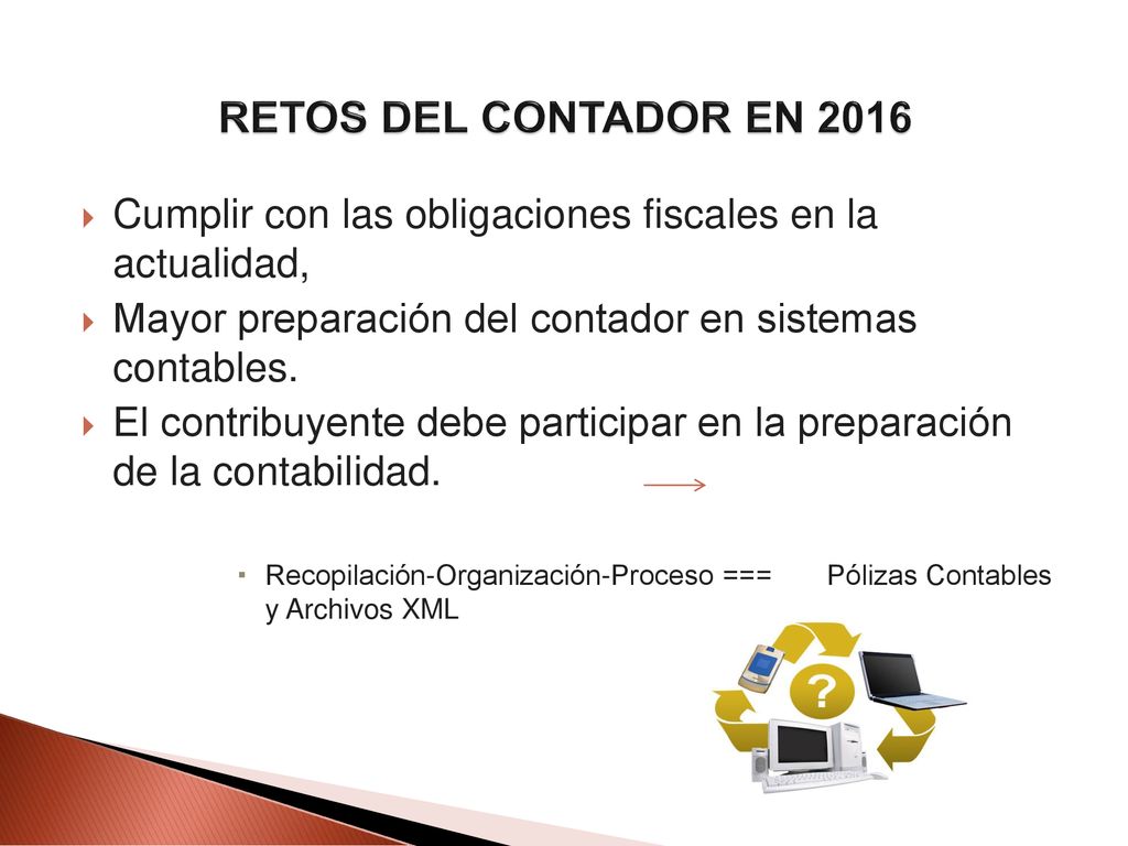RETOS DEL CONTADOR EN 2016 Cumplir con las obligaciones fiscales en la actualidad, Mayor preparación del contador en sistemas contables.
