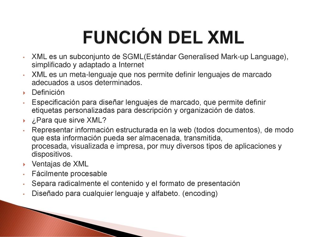 FUNCIÓN DEL XML XML es un subconjunto de SGML(Estándar Generalised Mark-up Language), simplificado y adaptado a Internet.