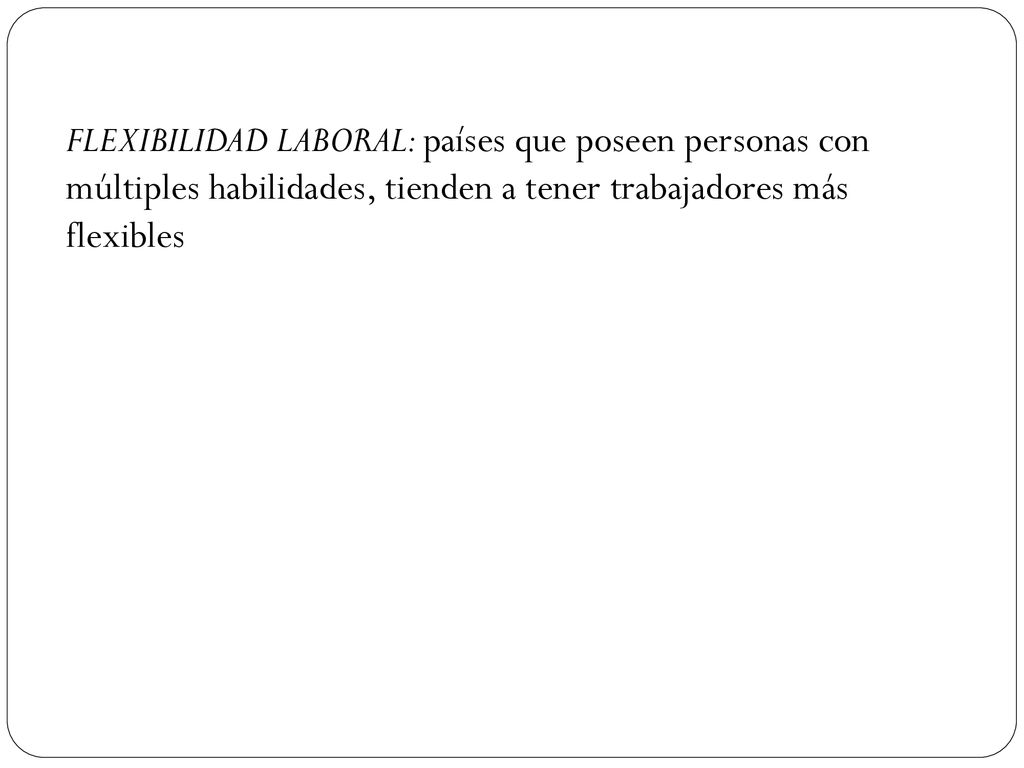 FLEXIBILIDAD LABORAL: países que poseen personas con múltiples habilidades, tienden a tener trabajadores más flexibles