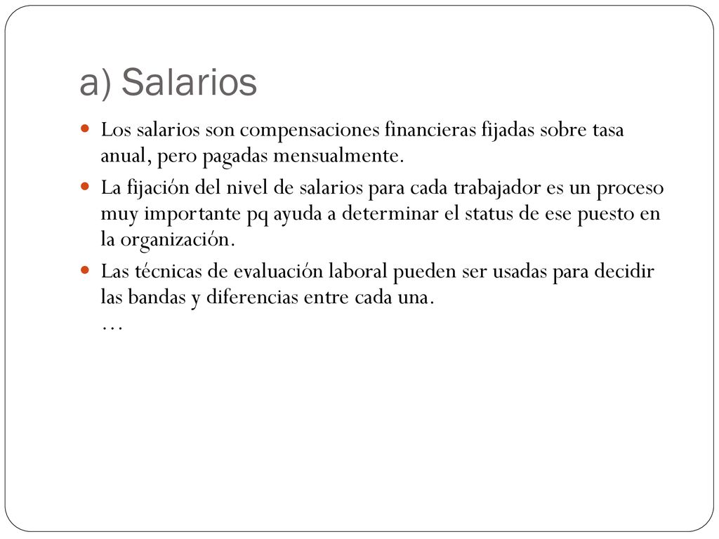 a) Salarios Los salarios son compensaciones financieras fijadas sobre tasa anual, pero pagadas mensualmente.