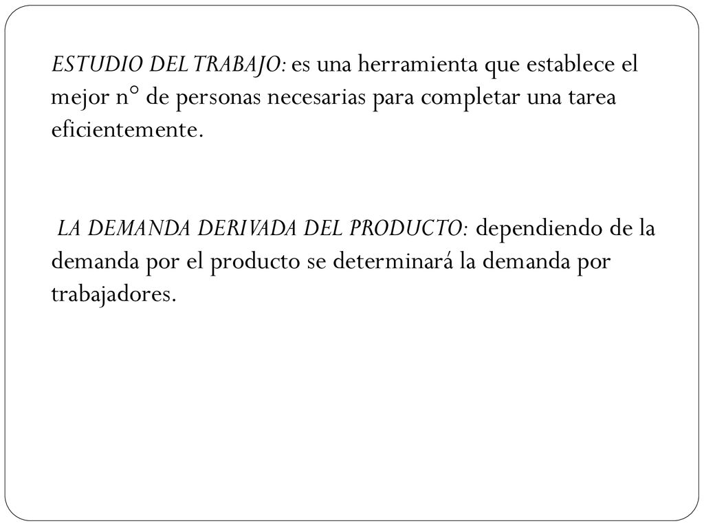 ESTUDIO DEL TRABAJO: es una herramienta que establece el mejor n° de personas necesarias para completar una tarea eficientemente.