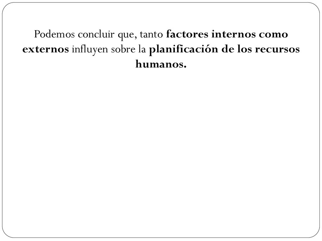 Podemos concluir que, tanto factores internos como externos influyen sobre la planificación de los recursos humanos.