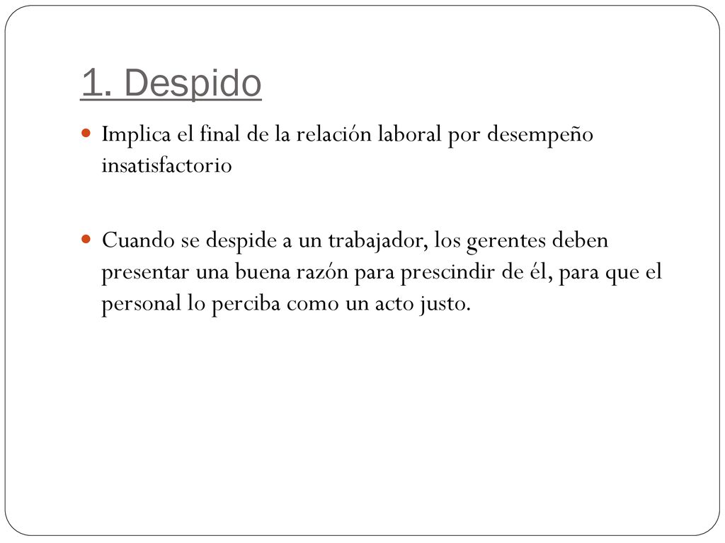 1. Despido Implica el final de la relación laboral por desempeño insatisfactorio.