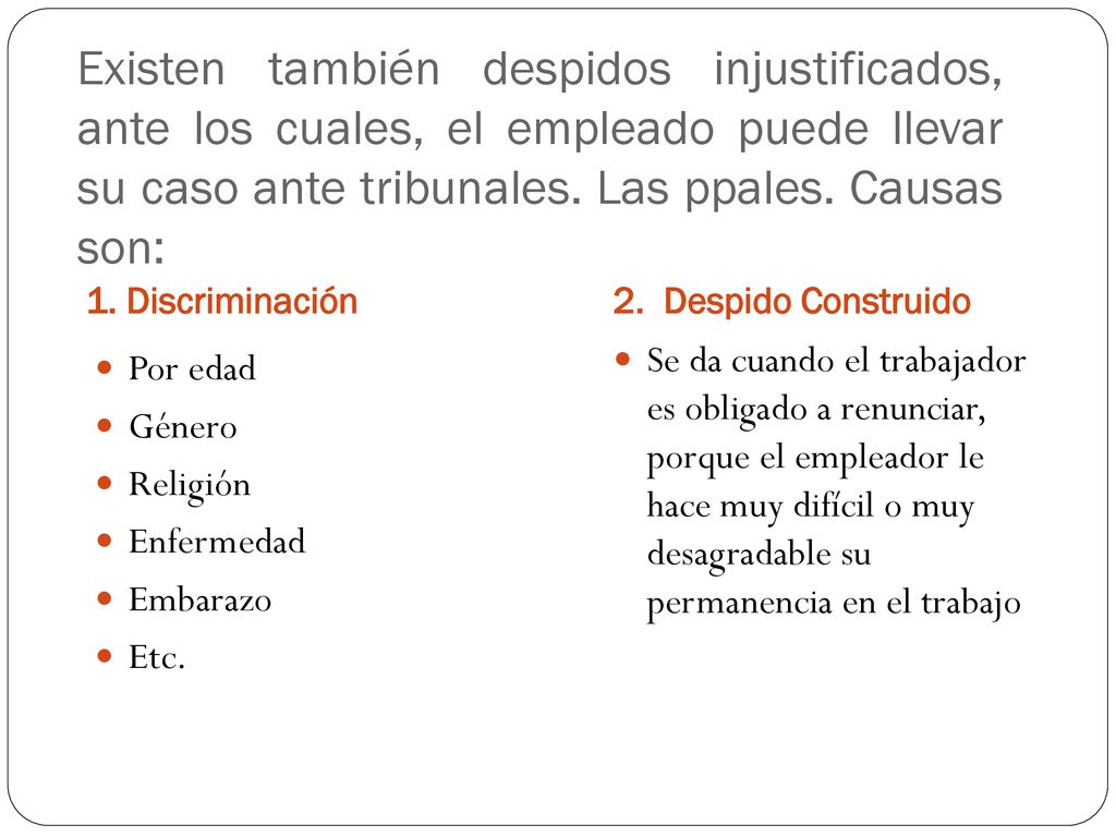 Existen también despidos injustificados, ante los cuales, el empleado puede llevar su caso ante tribunales. Las ppales. Causas son: