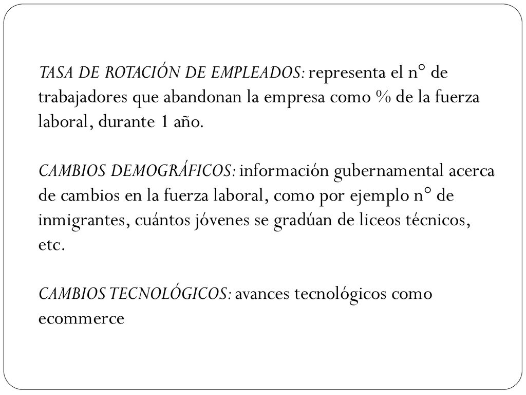 TASA DE ROTACIÓN DE EMPLEADOS: representa el n° de trabajadores que abandonan la empresa como % de la fuerza laboral, durante 1 año.