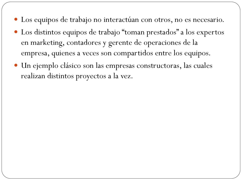 Los equipos de trabajo no interactúan con otros, no es necesario.