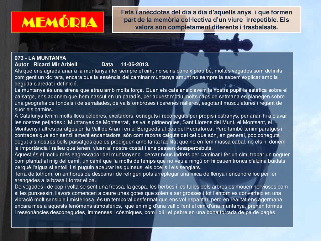 Fets i anècdotes del dia a dia d’aquells anys i que formen part de la memòria col·lectiva d’un viure irrepetible. Els valors son completament diferents i trasbalsats.