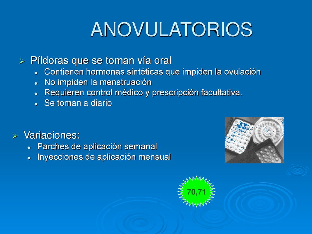ANOVULATORIOS Píldoras que se toman vía oral Variaciones: