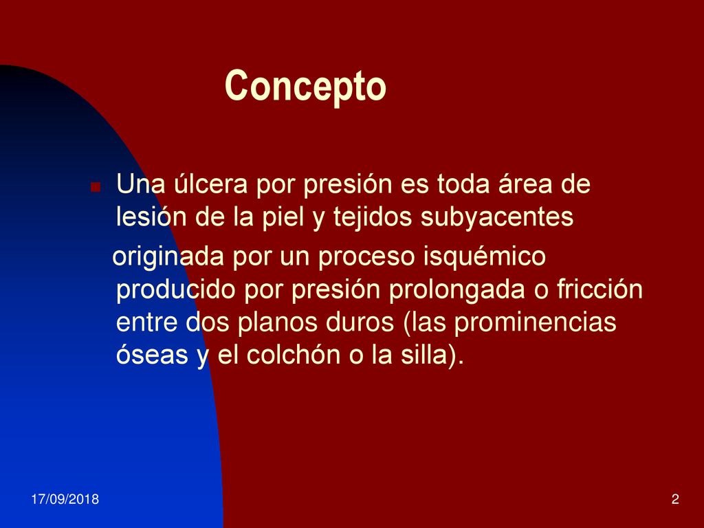 Concepto Una úlcera por presión es toda área de lesión de la piel y tejidos subyacentes.