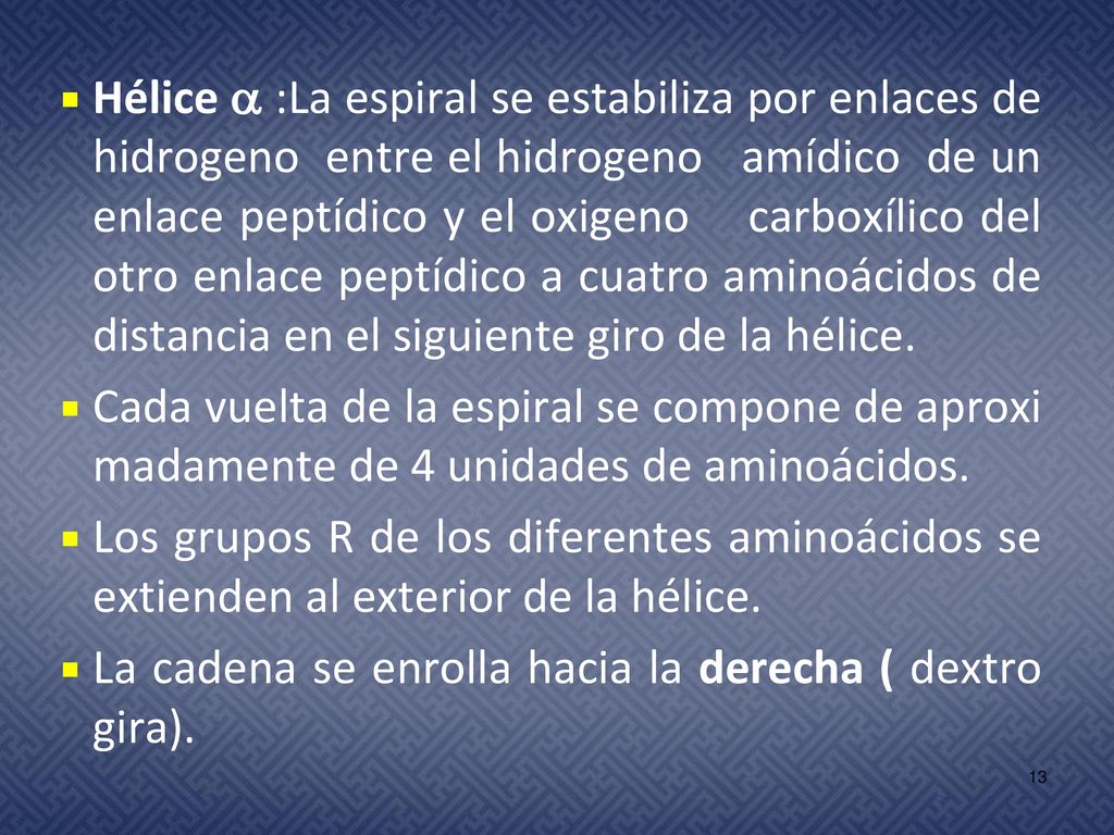 Hélice  :La espiral se estabiliza por enlaces dehidrogeno entre el hidrogeno amídico de un enlace peptídico y el oxigeno carboxílico del otro enlace peptídico a cuatro aminoácidos de distancia en el siguiente giro de la hélice.