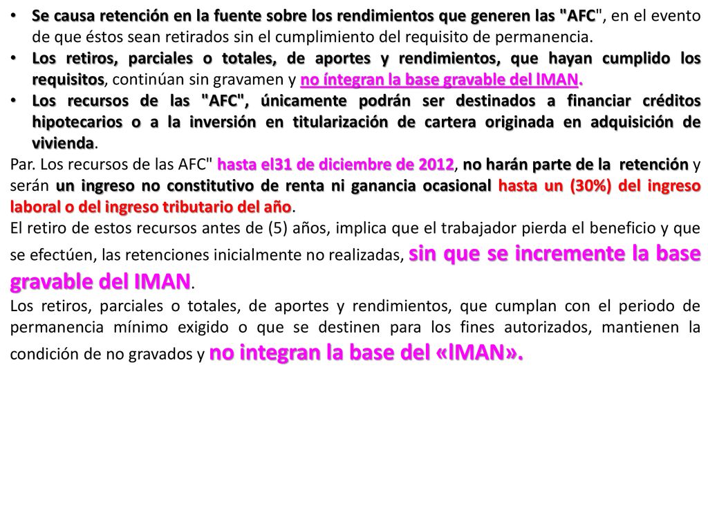Se causa retención en la fuente sobre los rendimientos que generen las AFC , en el evento de que éstos sean retirados sin el cumplimiento del requisito de permanencia.