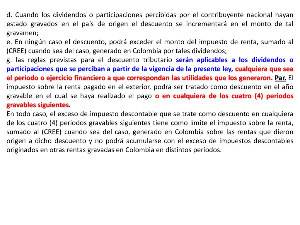 d. Cuando los dividendos o participaciones percibidas por el contribuyente nacional hayan estado gravados en el país de origen el descuento se incrementará en el monto de tal gravamen;