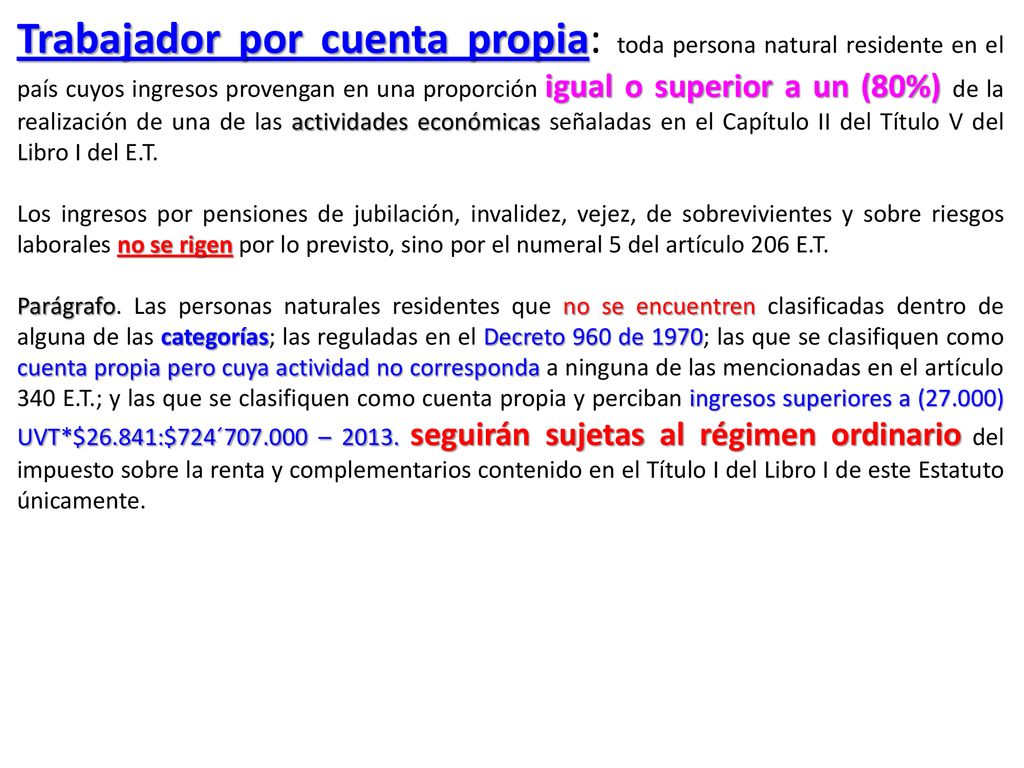 Trabajador por cuenta propia: toda persona natural residente en el país cuyos ingresos provengan en una proporción igual o superior a un (80%) de la realización de una de las actividades económicas señaladas en el Capítulo II del Título V del Libro I del E.T.
