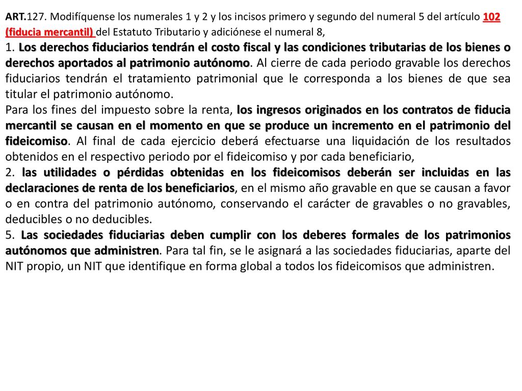 ART.127. Modifíquense los numerales 1 y 2 y los incisos primero y segundo del numeral 5 del artículo 102 (fiducia mercantil) del Estatuto Tributario y adiciónese el numeral 8,