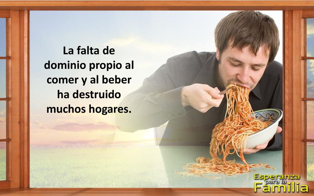 La falta de dominio propio al comer y al beber ha destruido muchos hogares.