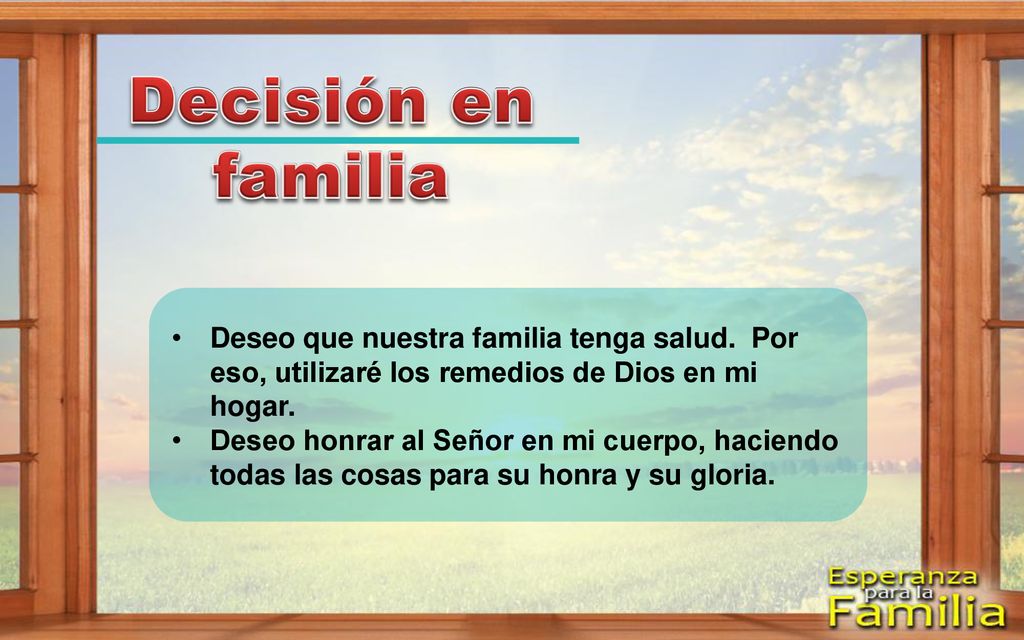 Decisión en familia Deseo que nuestra familia tenga salud. Por eso, utilizaré los remedios de Dios en mi hogar.