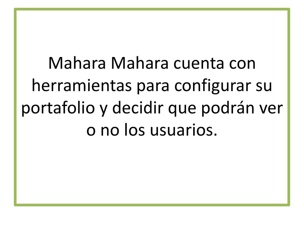 Mahara Mahara cuenta con herramientas para configurar su portafolio y decidir que podrán ver o no los usuarios.