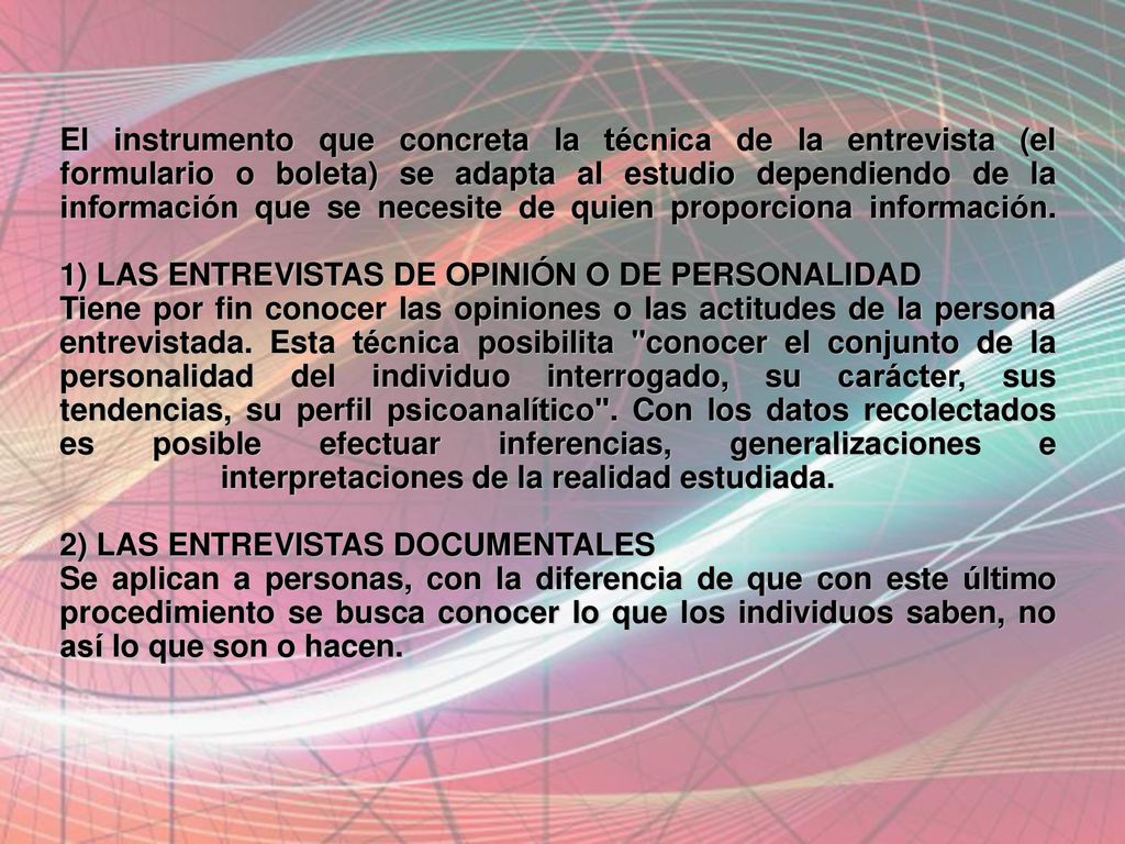 El instrumento que concreta la técnica de la entrevista (el formulario o boleta) se adapta al estudio dependiendo de la información que se necesite de quien proporciona información.