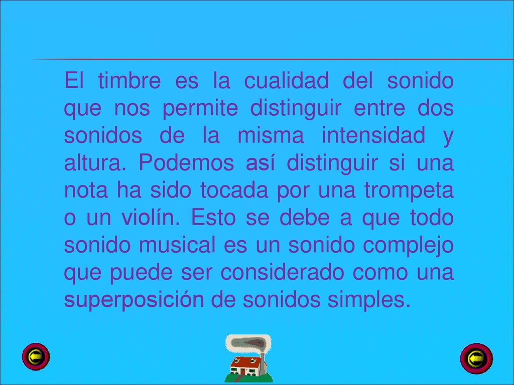El timbre es la cualidad del sonido que nos permite distinguir entre dos sonidos de la misma intensidad y altura.