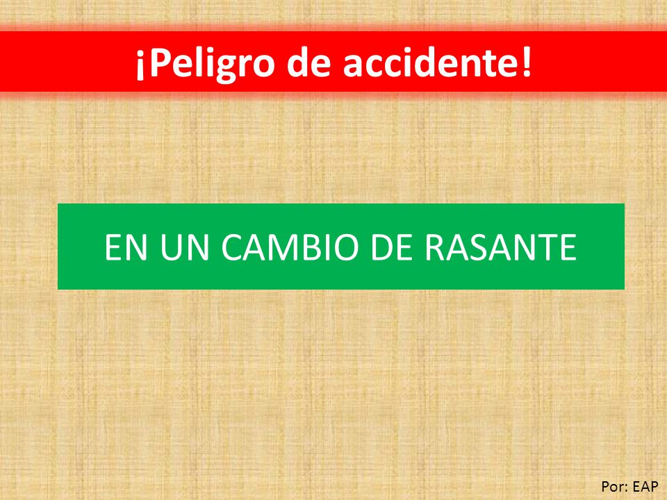 ¡Peligro de accidente! EN UN CAMBIO DE RASANTE Por: EAP