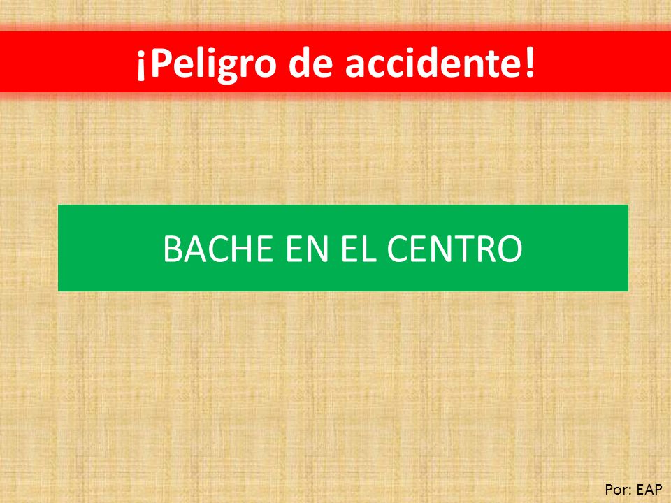 ¡Peligro de accidente! BACHE EN EL CENTRO Por: EAP