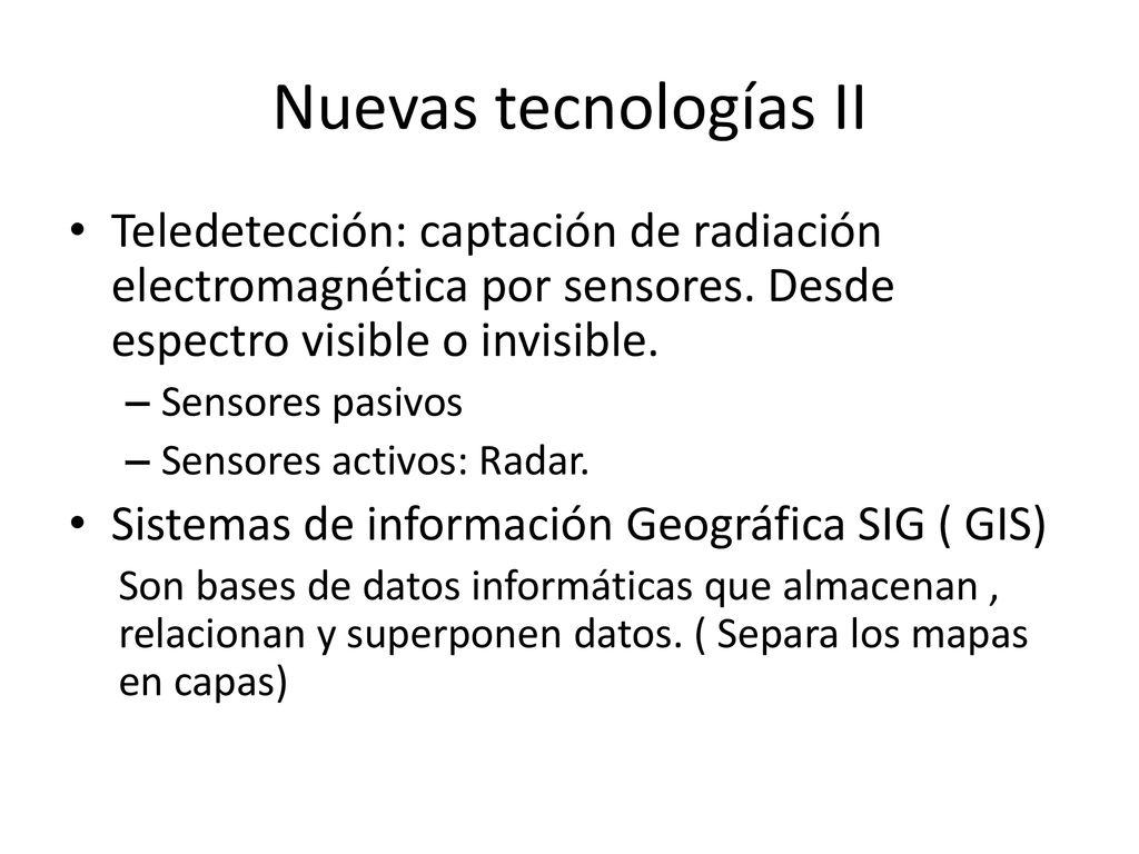 Nuevas tecnologías II Teledetección: captación de radiación electromagnética por sensores. Desde espectro visible o invisible.