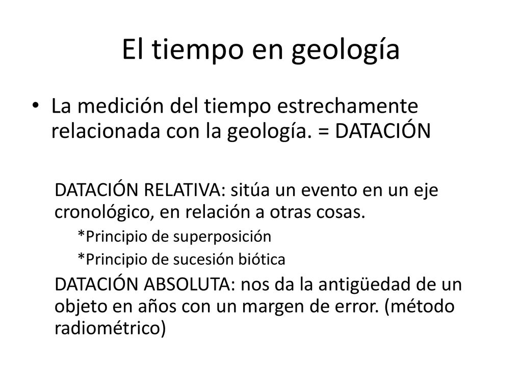 El tiempo en geología La medición del tiempo estrechamente relacionada con la geología. = DATACIÓN.