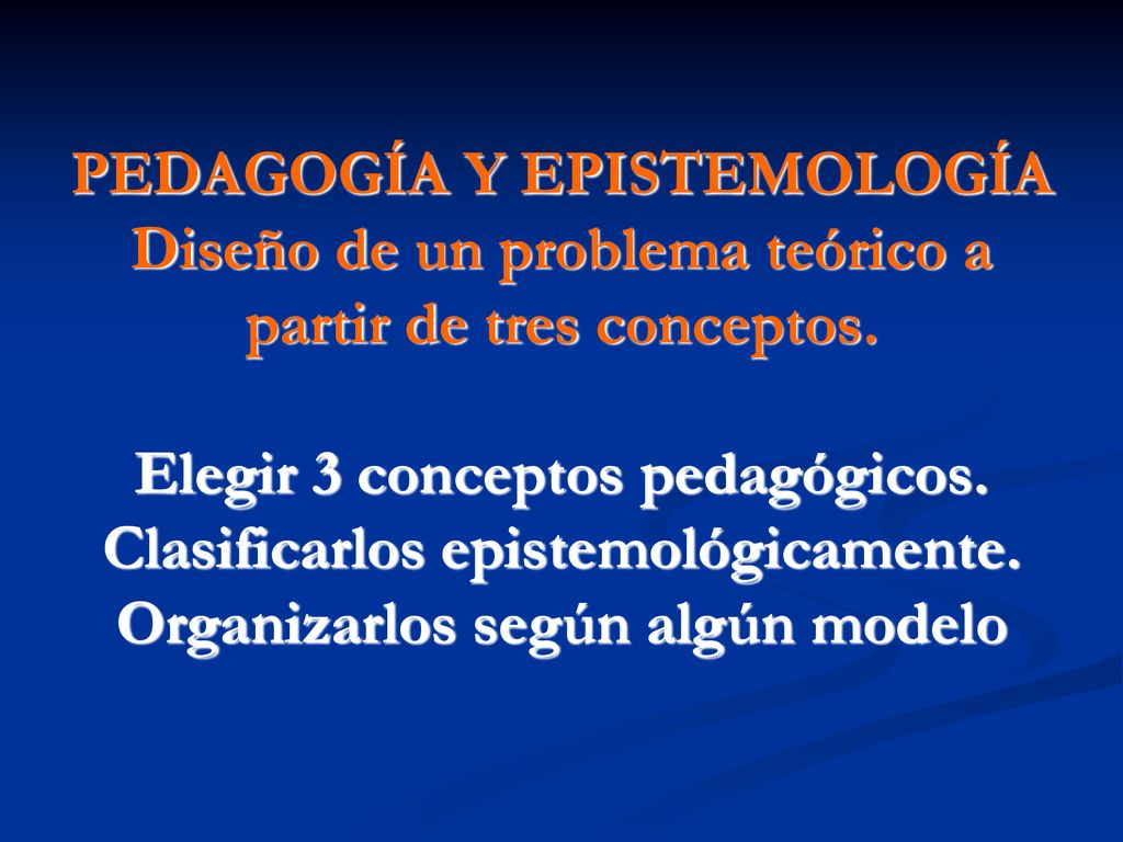PEDAGOGÍA Y EPISTEMOLOGÍA Diseño de un problema teórico a partir de tres conceptos.