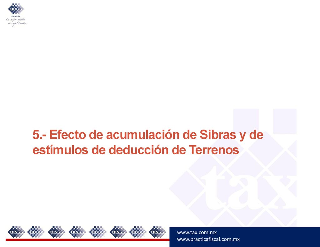 5.- Efecto de acumulación de Sibras y de estímulos de deducción de Terrenos