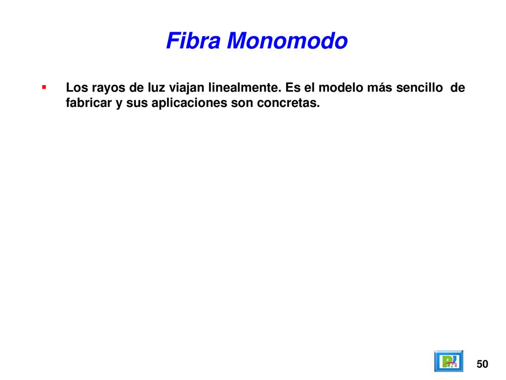 Fibra Monomodo Los rayos de luz viajan linealmente. Es el modelo más sencillo de fabricar y sus aplicaciones son concretas.