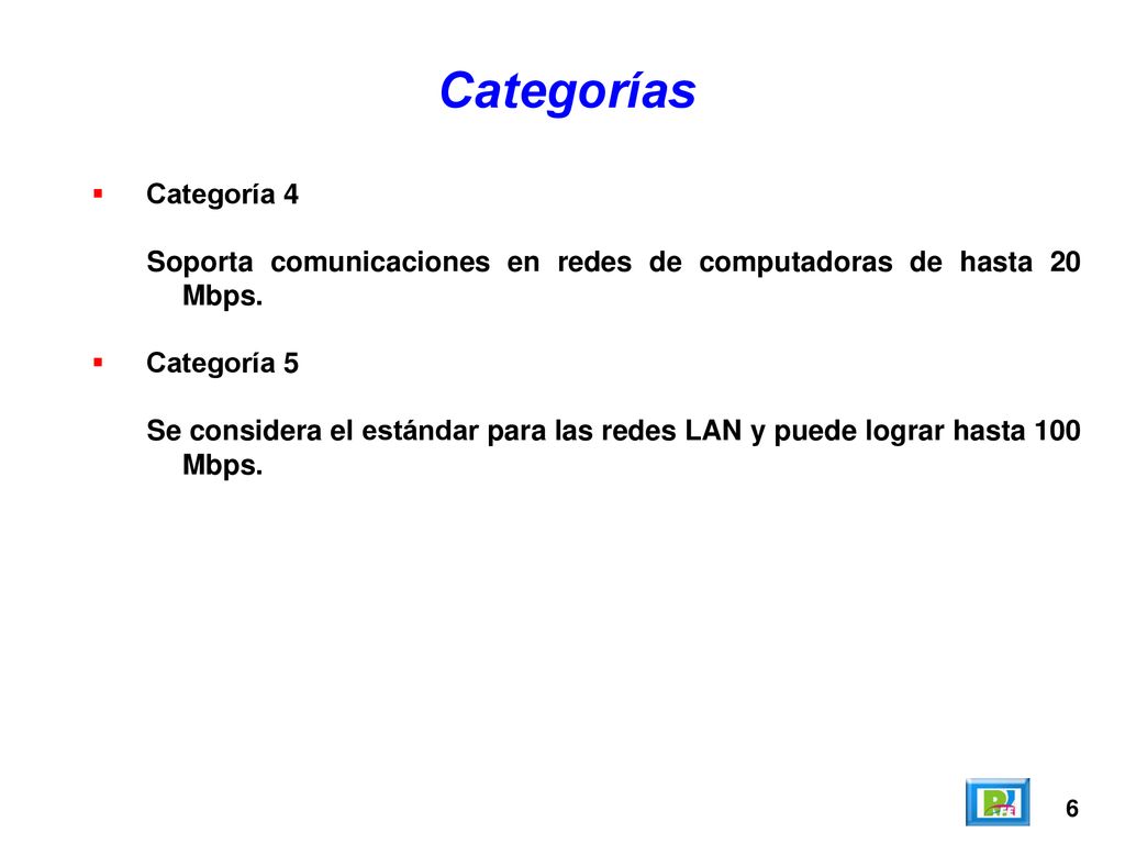Categorías Categoría 4. Soporta comunicaciones en redes de computadoras de hasta 20 Mbps. Categoría 5.