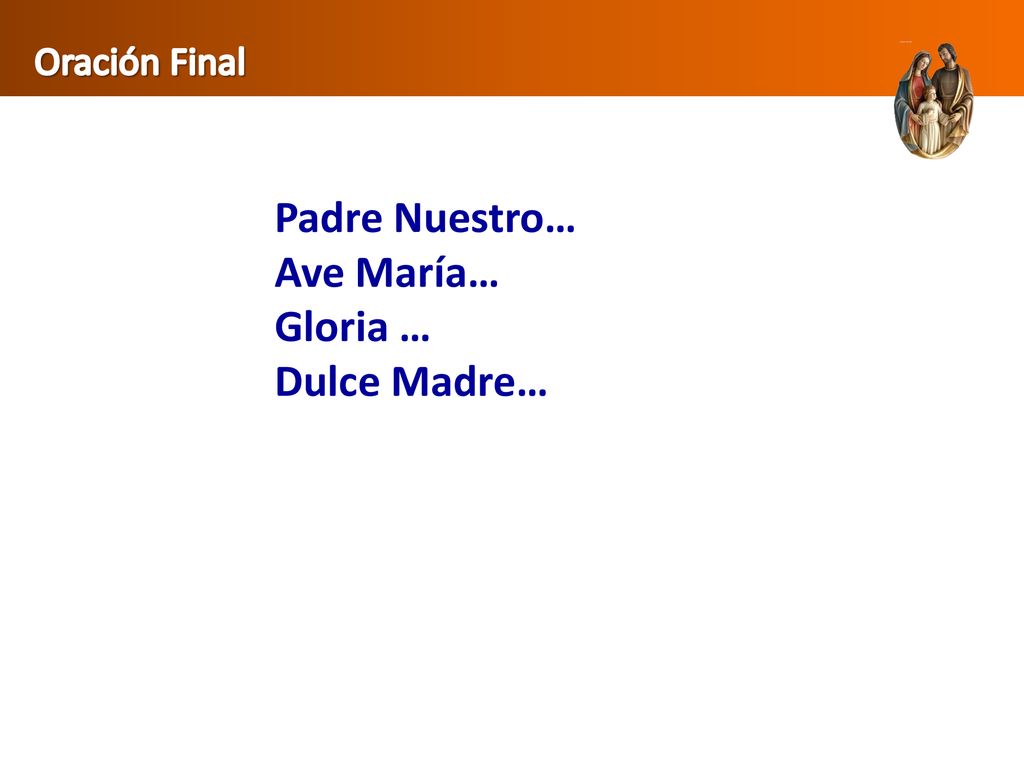Oración Final Padre Nuestro… Ave María… Gloria … Dulce Madre…