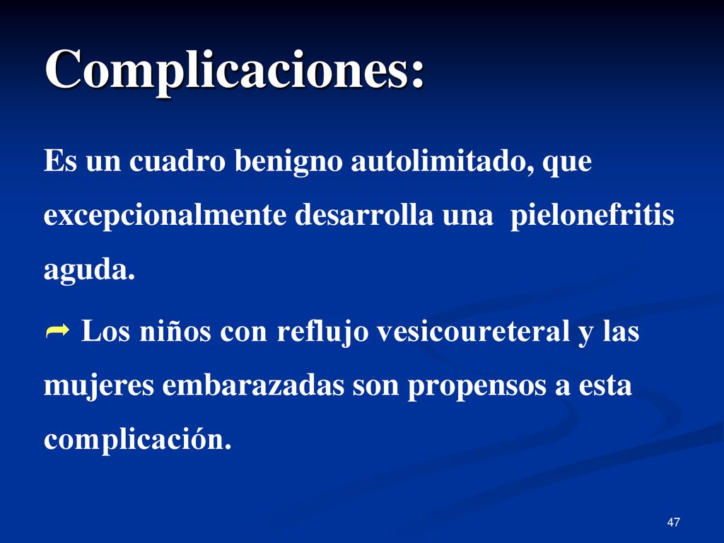 Complicaciones: Es un cuadro benigno autolimitado, que excepcionalmente desarrolla una pielonefritis aguda.