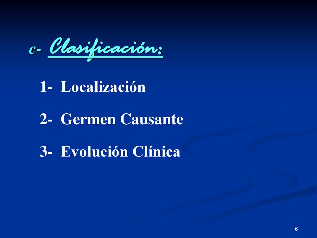 c- Clasificación: 1- Localización 2- Germen Causante 3- Evolución Clínica