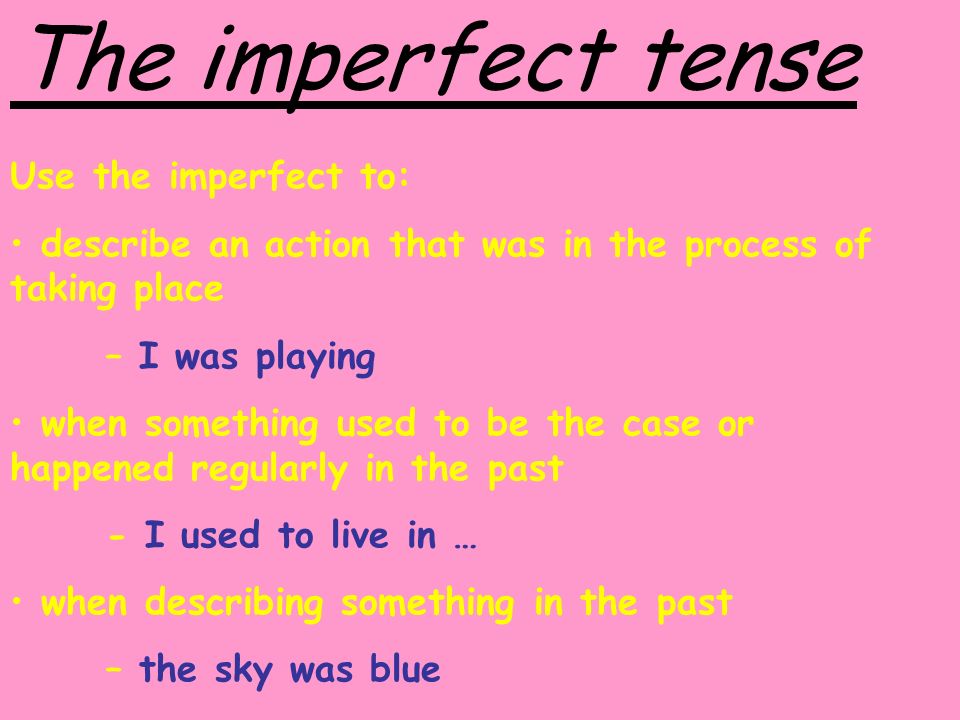 The imperfect tense Use the imperfect to: