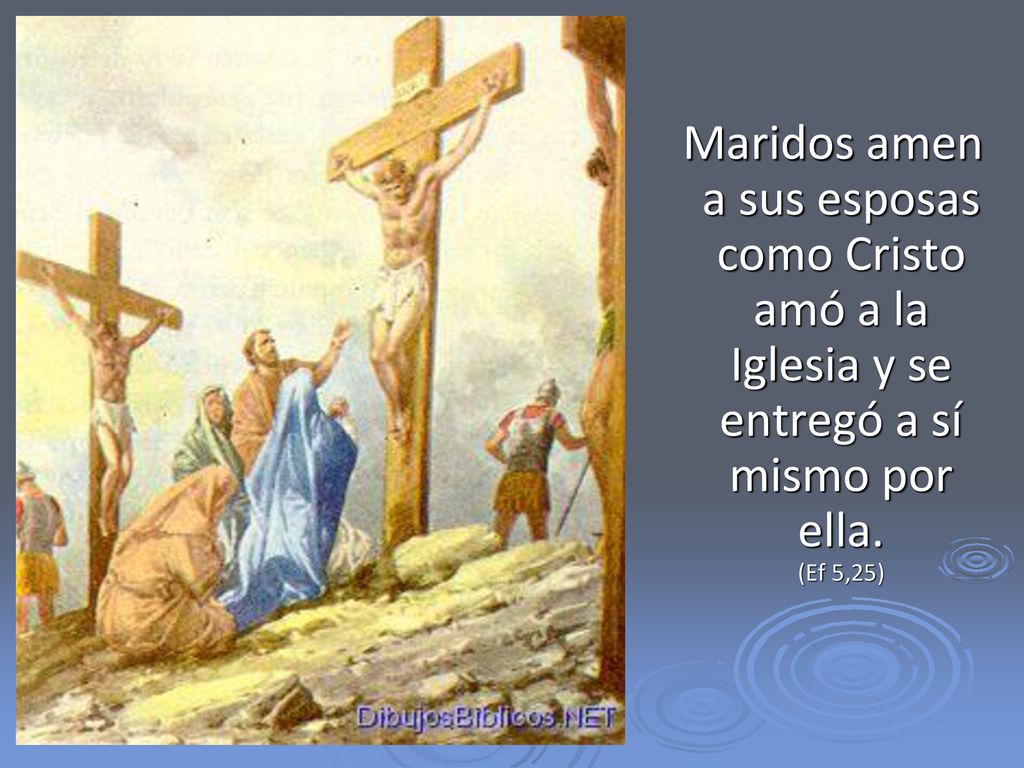 Maridos amen a sus esposas como Cristo amó a la Iglesia y se entregó a sí mismo por ella. (Ef 5,25)