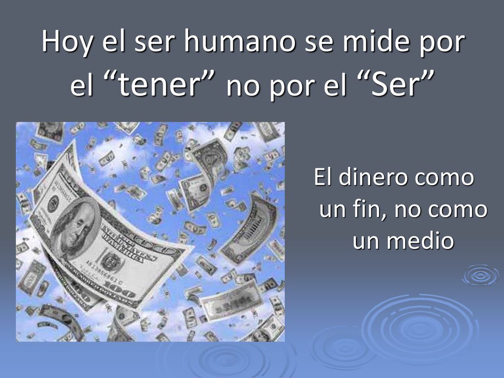 Hoy el ser humano se mide por el tener no por el Ser