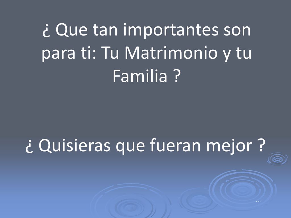 ¿ Que tan importantes son para ti: Tu Matrimonio y tu Familia