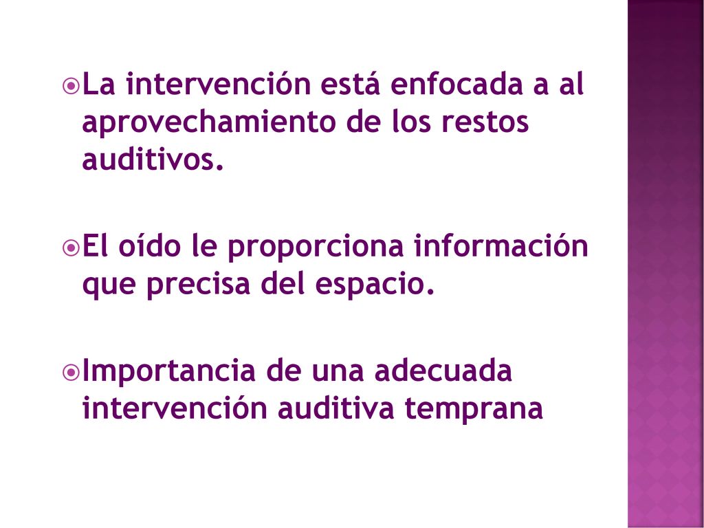La intervención está enfocada a al aprovechamiento de los restos auditivos.